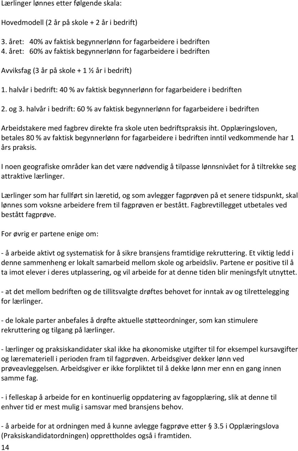 halvår i bedrift: 60 % av faktisk begynnerlønn for fagarbeidere i bedriften Arbeidstakere med fagbrev direkte fra skole uten bedriftspraksis iht.