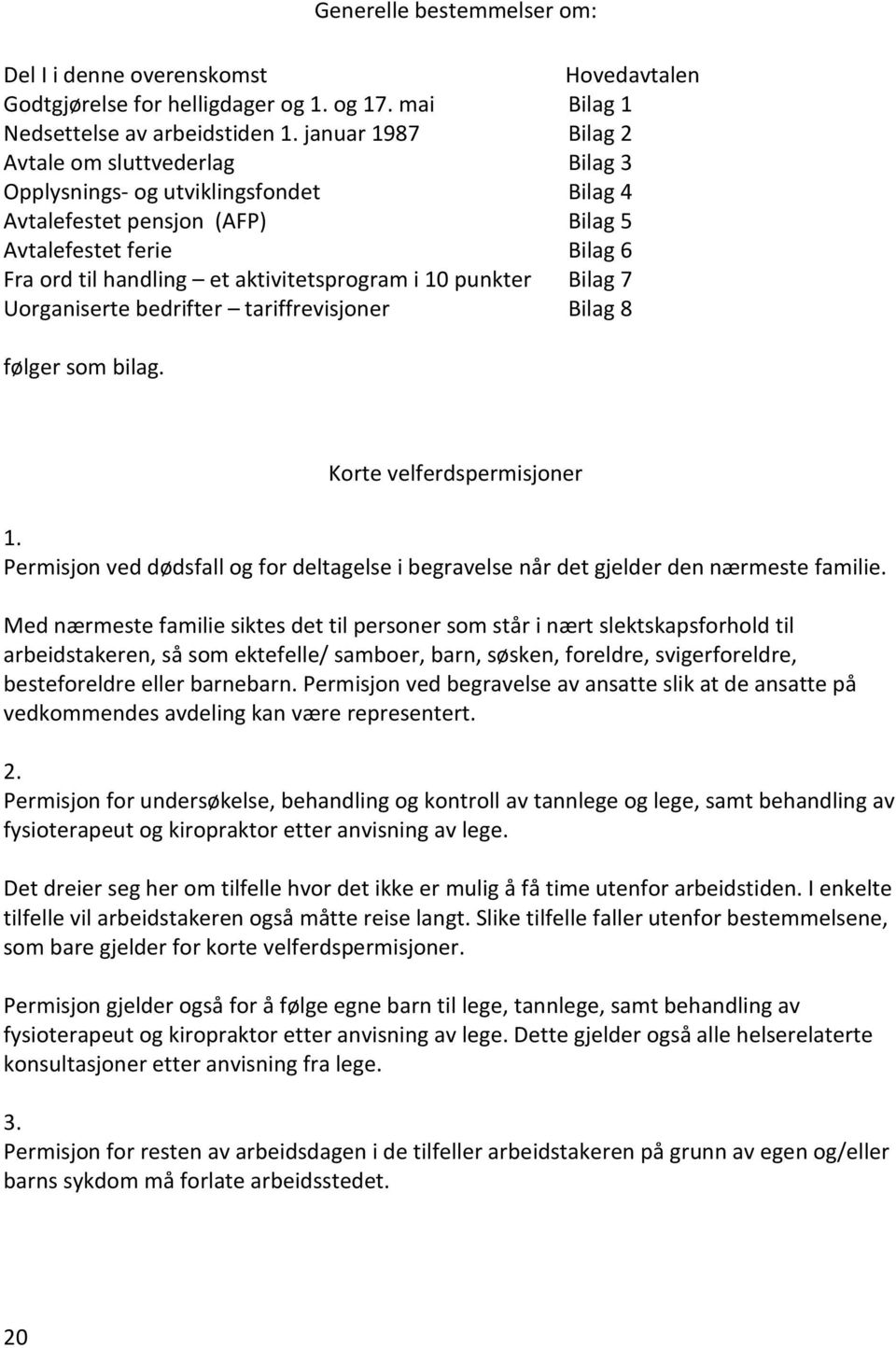 10 punkter Bilag 7 Uorganiserte bedrifter tariffrevisjoner Bilag 8 følger som bilag. Korte velferdspermisjoner 1.