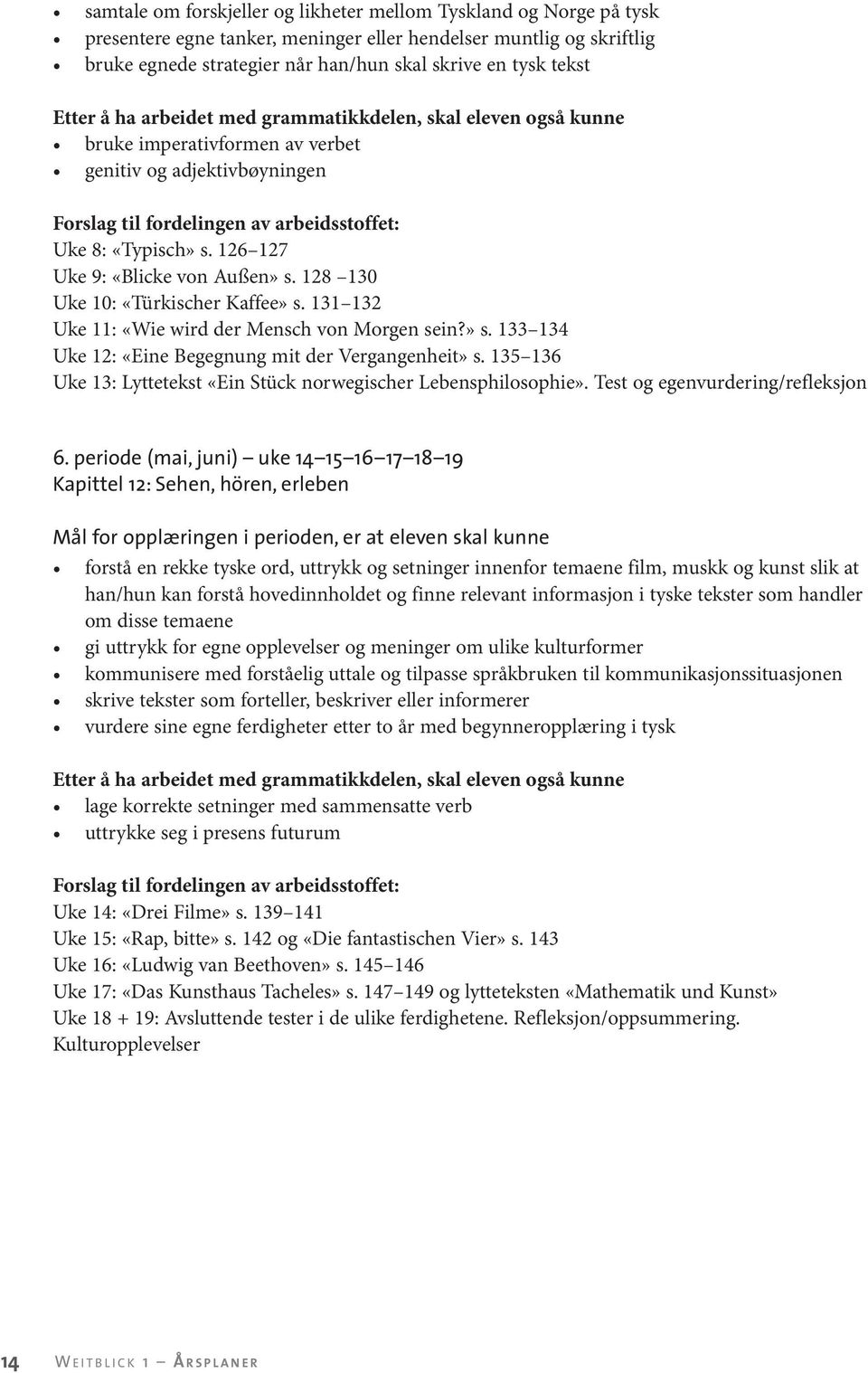 131 132 Uke 11: «Wie wird der Mensch von Morgen sein?» s. 133 134 Uke 12: «Eine Begegnung mit der Vergangenheit» s. 135 136 Uke 13: Lyttetekst «Ein Stück norwegischer Lebensphilosophie».