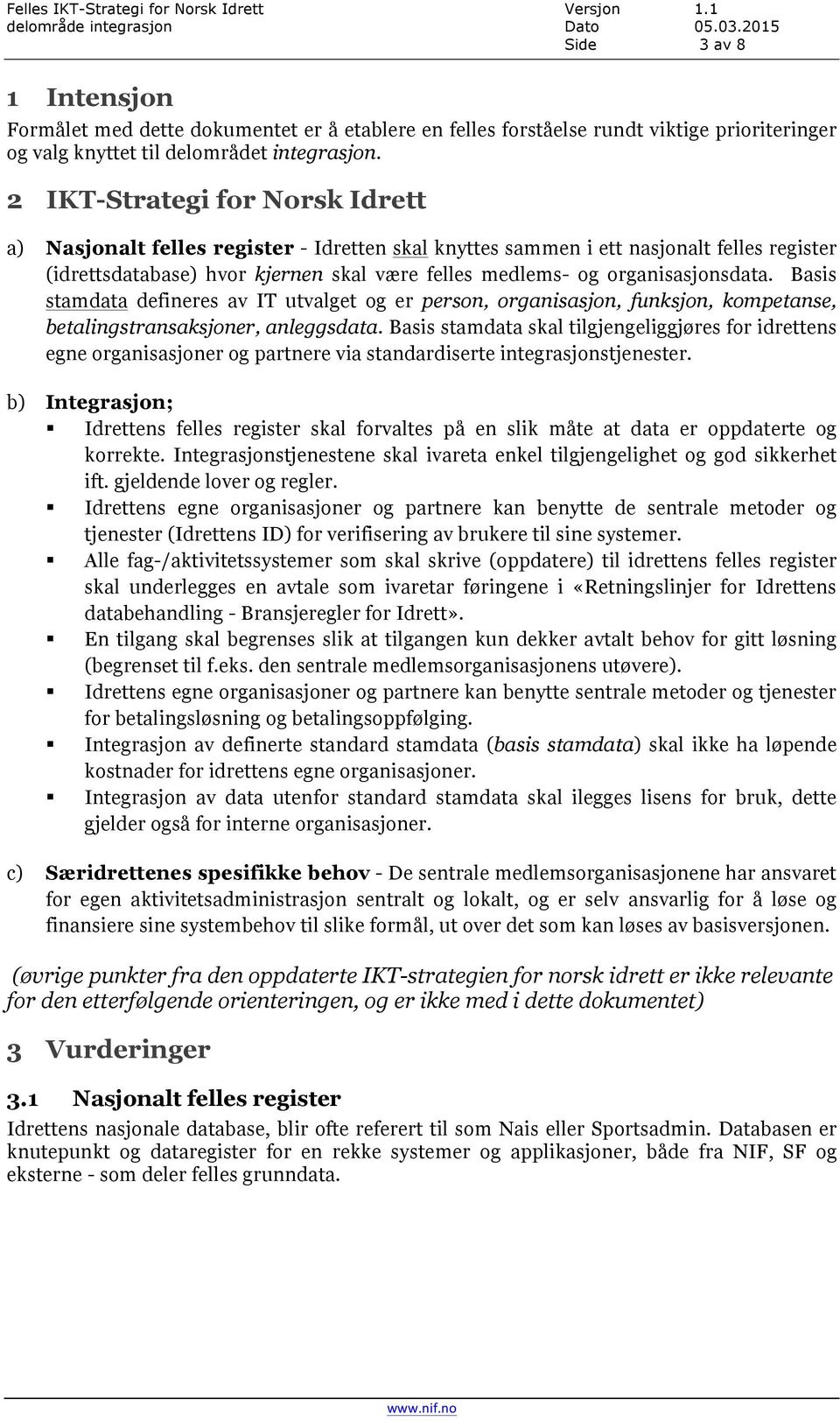 organisasjonsdata. Basis stamdata defineres av IT utvalget og er person, organisasjon, funksjon, kompetanse, betalingstransaksjoner, anleggsdata.