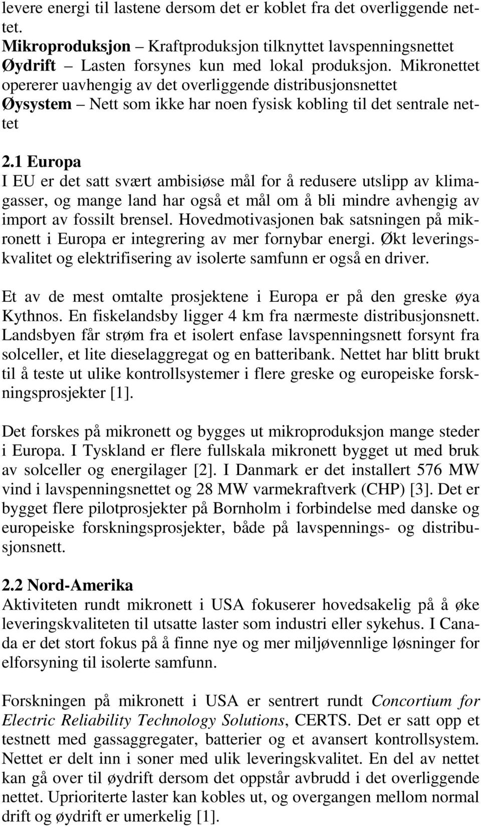 1 Europa I EU er det satt svært ambisiøse mål for å redusere utslipp av klimagasser, og mange land har også et mål om å bli mindre avhengig av import av fossilt brensel.