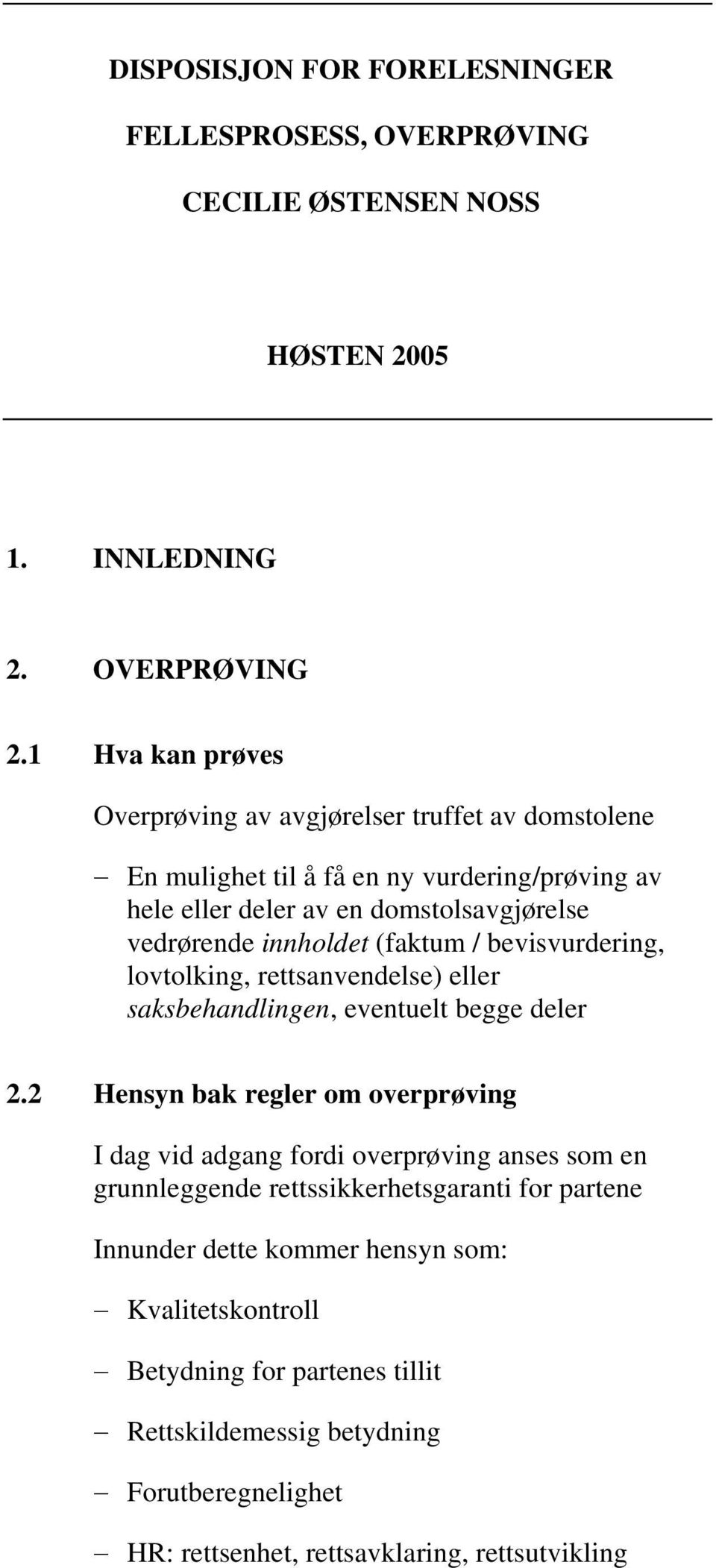 (faktum / bevisvurdering, lovtolking, rettsanvendelse) eller saksbehandlingen, eventuelt begge deler 2.