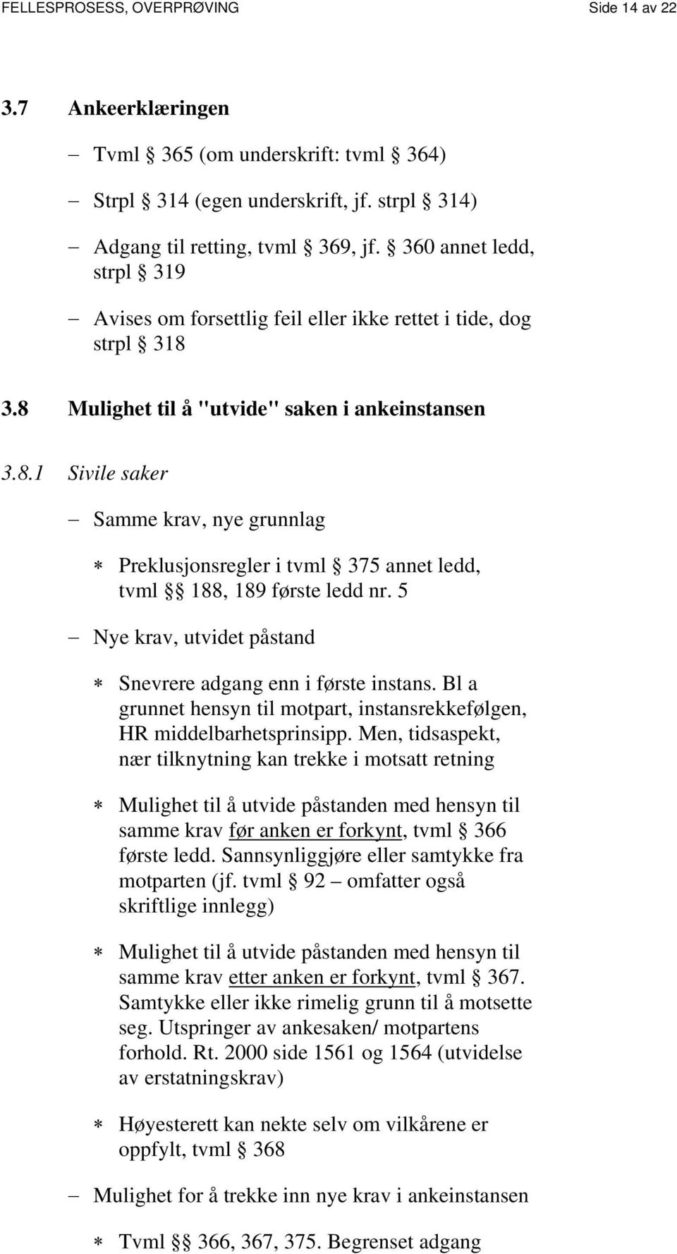 3.8 Mulighet til å "utvide" saken i ankeinstansen 3.8.1 Sivile saker Samme krav, nye grunnlag Preklusjonsregler i tvml 375 annet ledd, tvml 188, 189 første ledd nr.