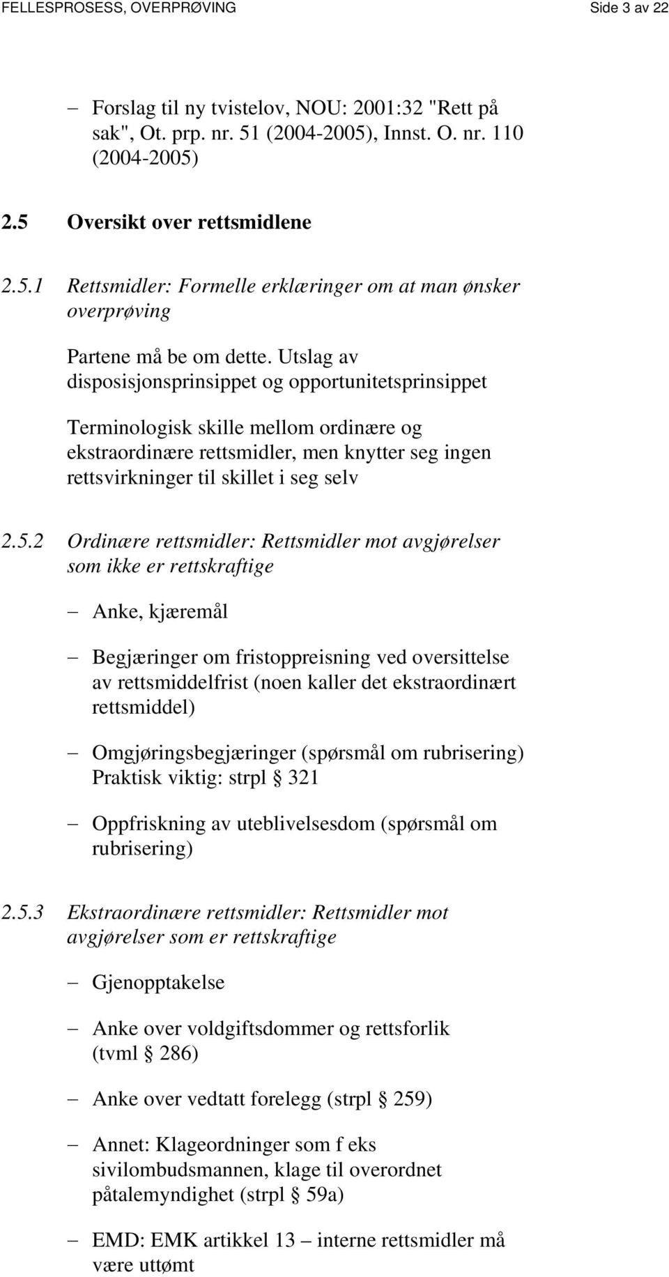 2 Ordinære rettsmidler: Rettsmidler mot avgjørelser som ikke er rettskraftige Anke, kjæremål Begjæringer om fristoppreisning ved oversittelse av rettsmiddelfrist (noen kaller det ekstraordinært