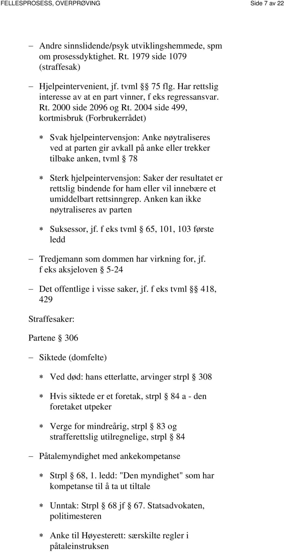 2004 side 499, kortmisbruk (Forbrukerrådet) Svak hjelpeintervensjon: Anke nøytraliseres ved at parten gir avkall på anke eller trekker tilbake anken, tvml 78 Sterk hjelpeintervensjon: Saker der