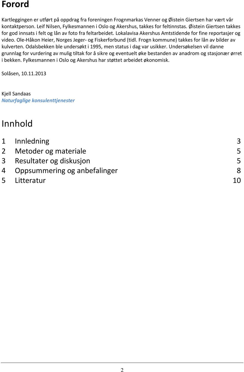 Frogn kommune) takkes for lån av bilder av kulverten. Odalsbekken ble undersøkt i 1995, men status i dag var usikker.