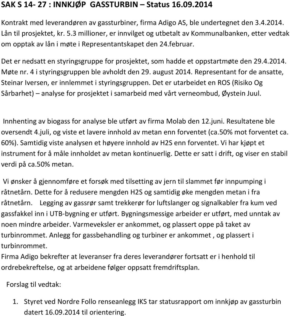 Det er nedsatt en styringsgruppe for prosjektet, som hadde et oppstartmøte den 29.4.2014. Møte nr. 4 i styringsgruppen ble avholdt den 29. august 2014.