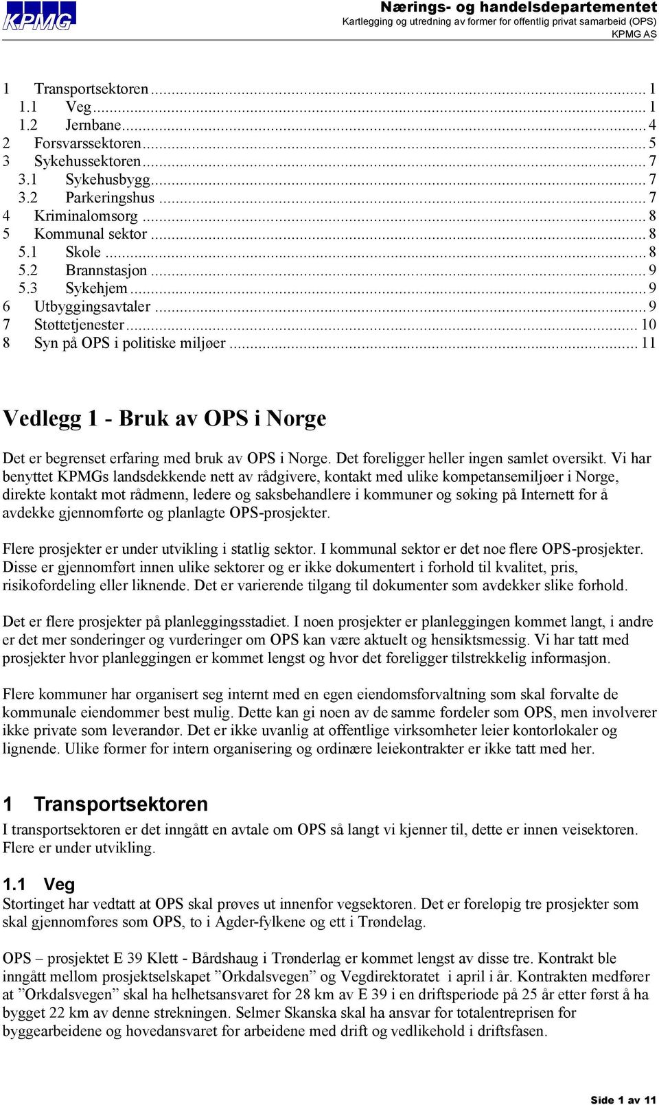 .. 11 Vedlegg 1 - Bruk av OPS i Norge Det er begrenset erfaring med bruk av OPS i Norge. Det foreligger heller ingen samlet oversikt.