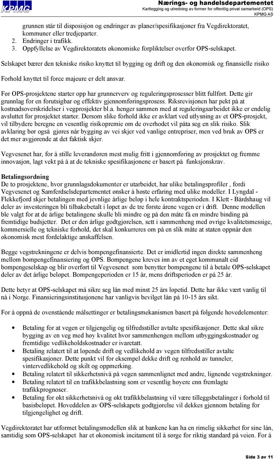 Selskapet bærer den tekniske risiko knyttet til bygging og drift og den økonomisk og finansielle risiko Forhold knyttet til force majeure er delt ansvar.