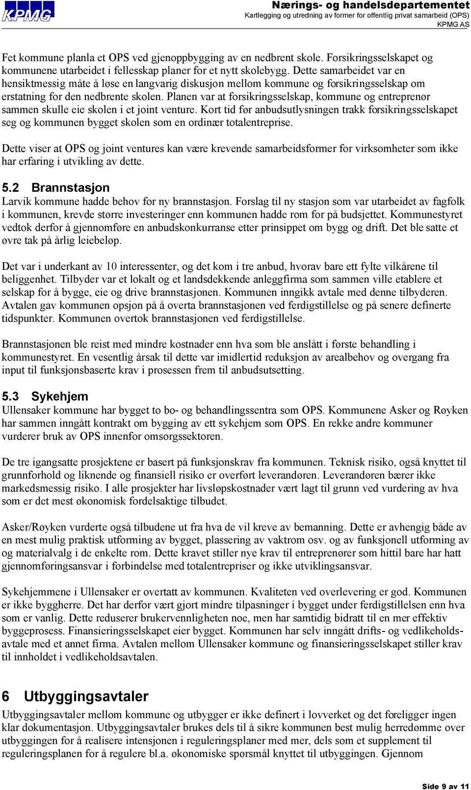 Planen var at forsikringsselskap, kommune og entreprenør sammen skulle eie skolen i et joint venture.