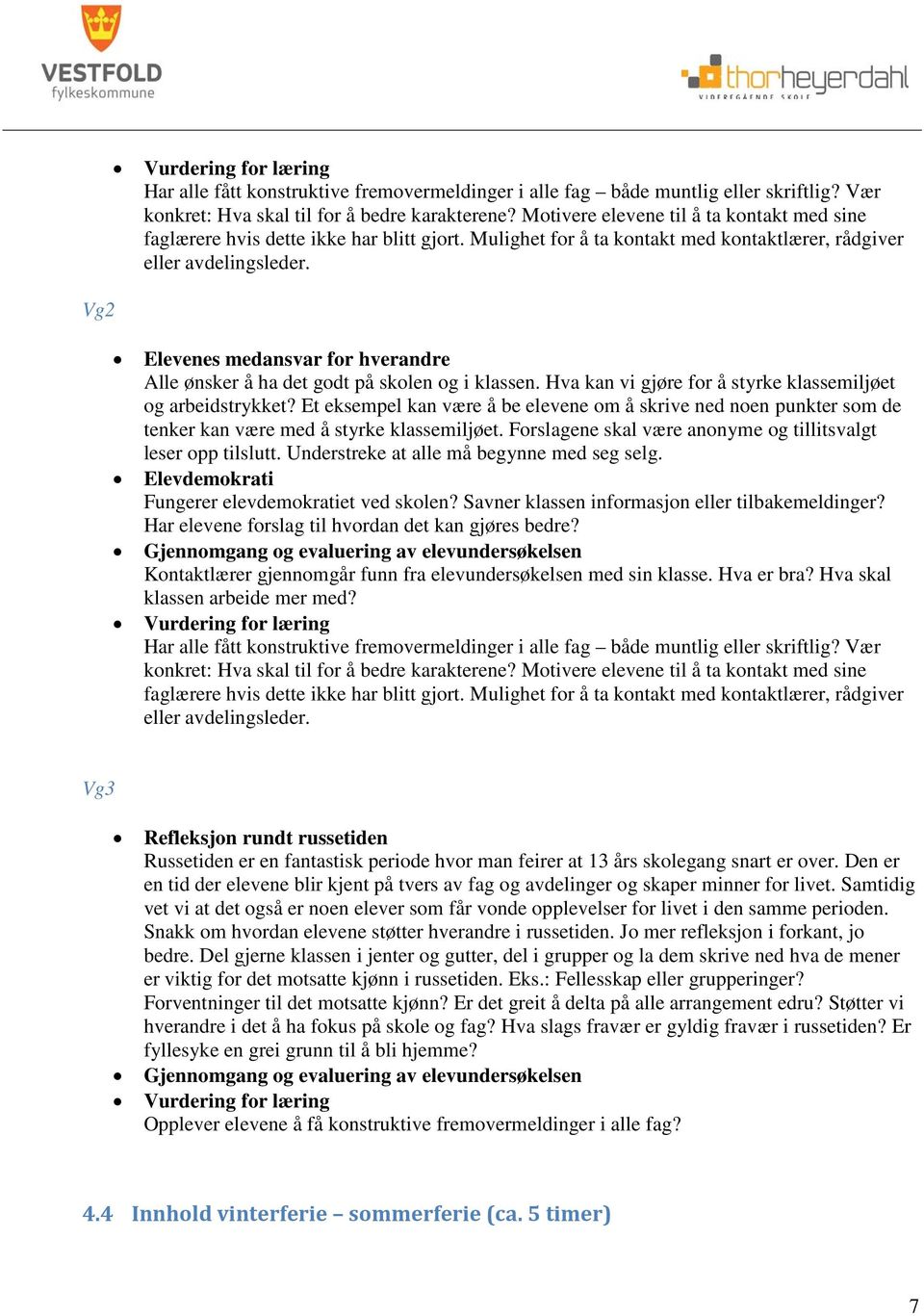 Elevenes medansvar for hverandre Alle ønsker å ha det godt på skolen og i klassen. Hva kan vi gjøre for å styrke klassemiljøet og arbeidstrykket?