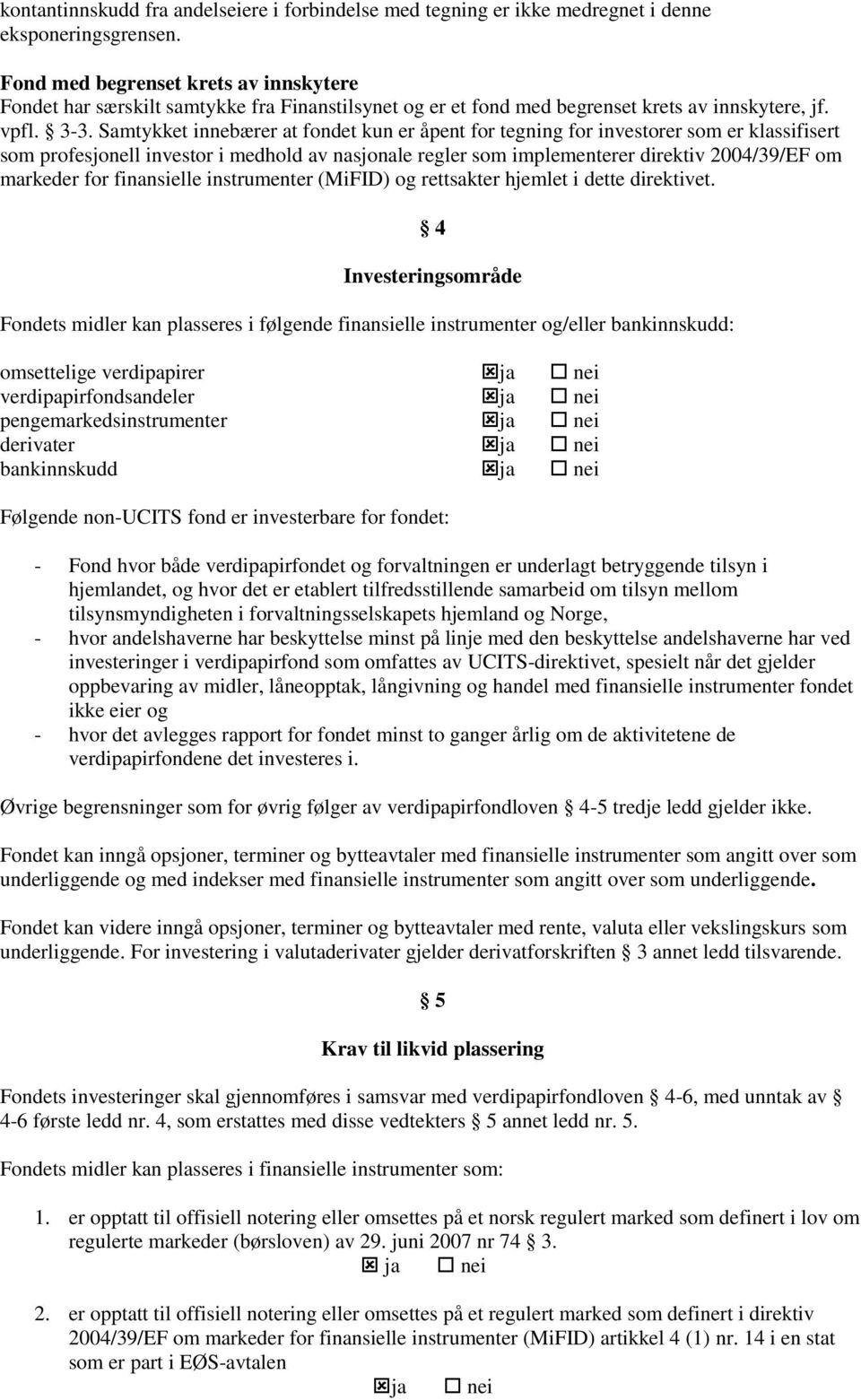 Samtykket innebærer at fondet kun er åpent for tegning for investorer som er klassifisert som profesjonell investor i medhold av nasjonale regler som implementerer direktiv 2004/39/EF om markeder for