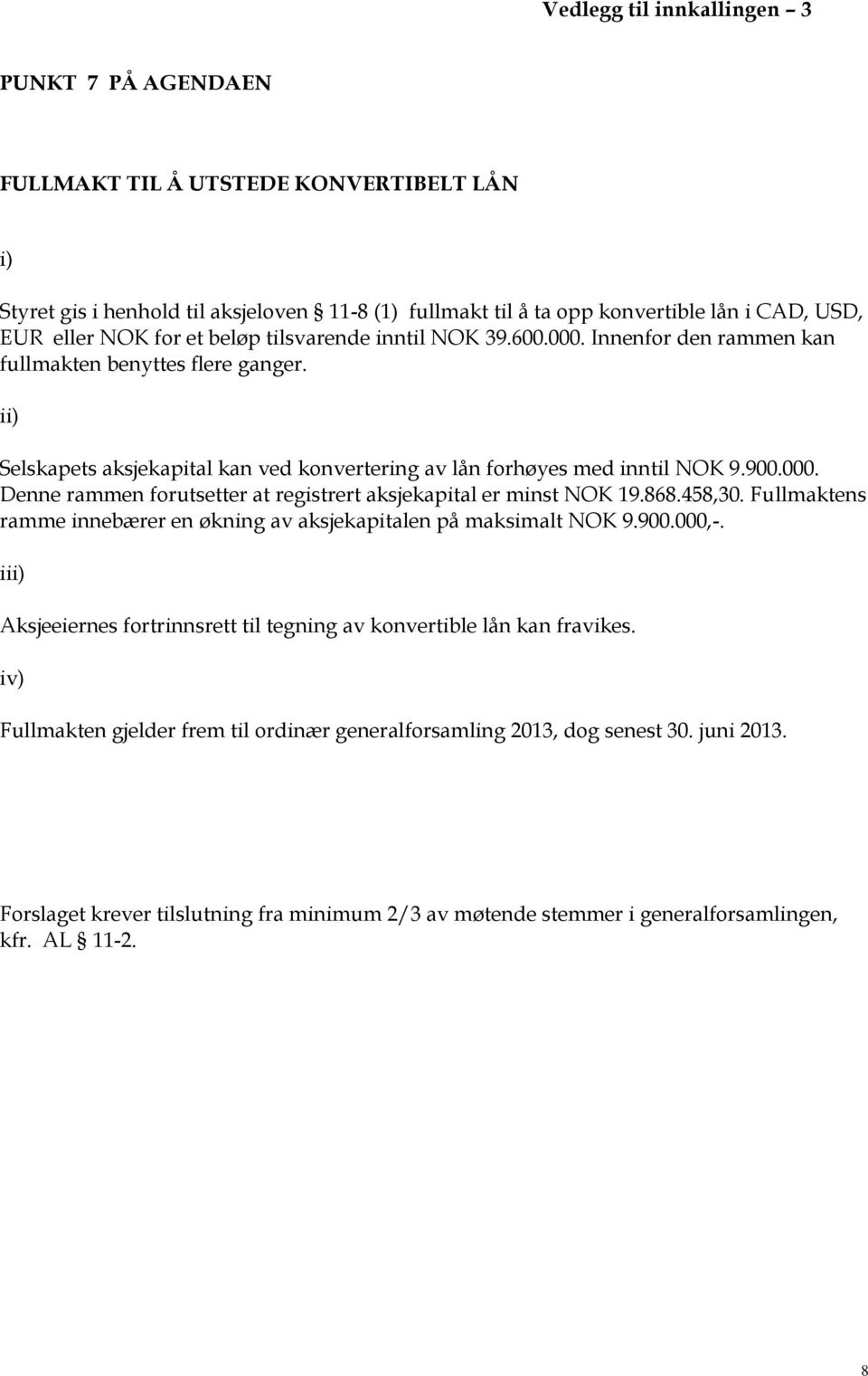 868.458,30. Fullmaktens ramme innebærer en økning av aksjekapitalen på maksimalt NOK 9.900.000,-. iii) Aksjeeiernes fortrinnsrett til tegning av konvertible lån kan fravikes.