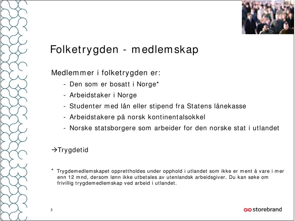 norske stat i utlandet Trygdetid * Trygdemedlemskapet opprettholdes under opphold i utlandet som ikke er ment å vare i mer enn