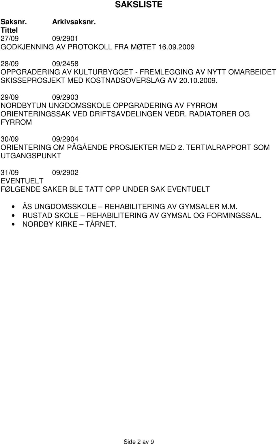 10.2009. 29/09 09/2903 NORDBYTUN UNGDOMSSKOLE OPPGRADERING AV FYRROM ORIENTERINGSSAK VED DRIFTSAVDELINGEN VEDR.