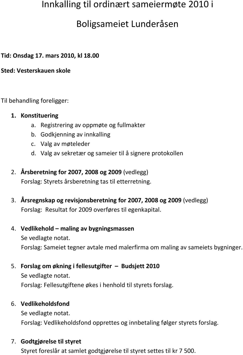 Årsberetning for 2007, 2008 og 2009 (vedlegg) Forslag: Styrets årsberetning tas til etterretning. 3.