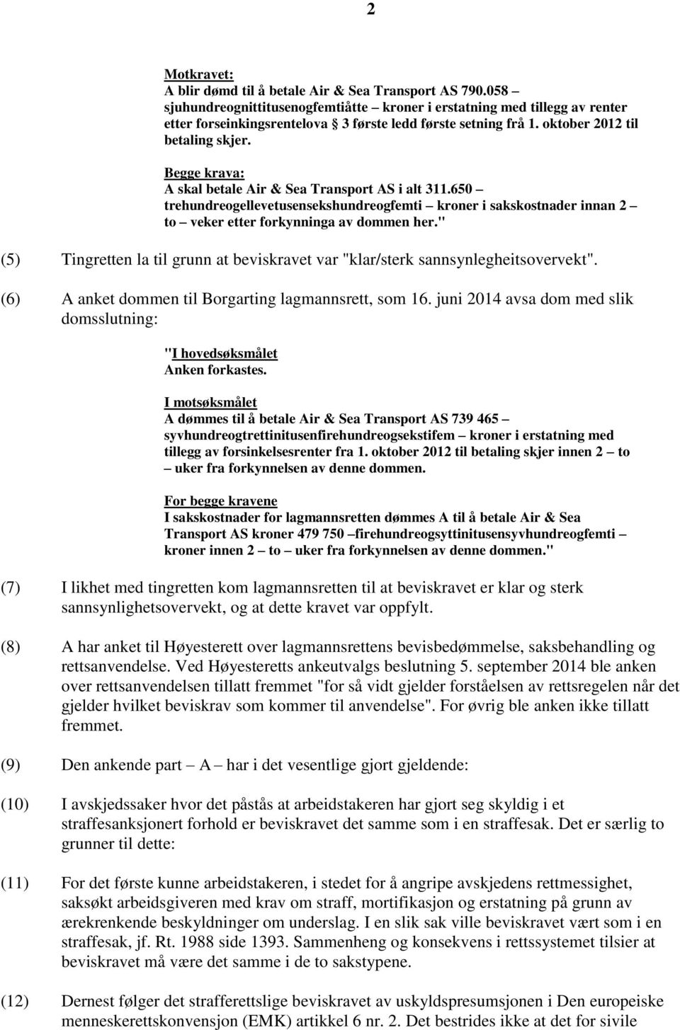 Begge krava: A skal betale Air & Sea Transport AS i alt 311.650 trehundreogellevetusensekshundreogfemti kroner i sakskostnader innan 2 to veker etter forkynninga av dommen her.