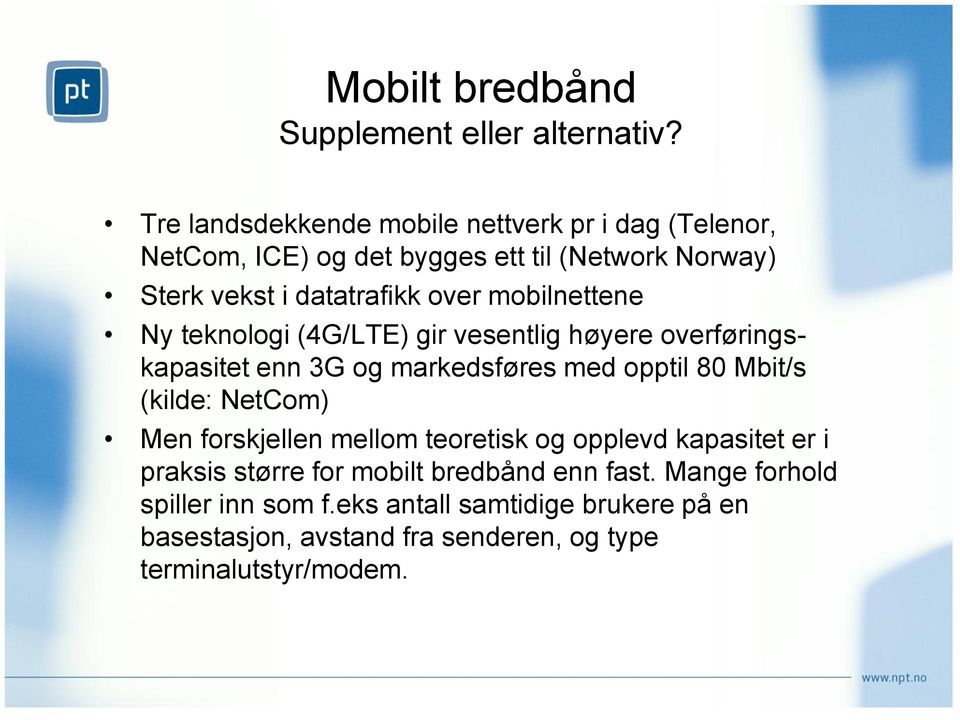 mobilnettene Ny teknologi (4G/LTE) gir vesentlig høyere overføringskapasitet enn 3G og markedsføres med opptil 80 Mbit/s (kilde: NetCom)