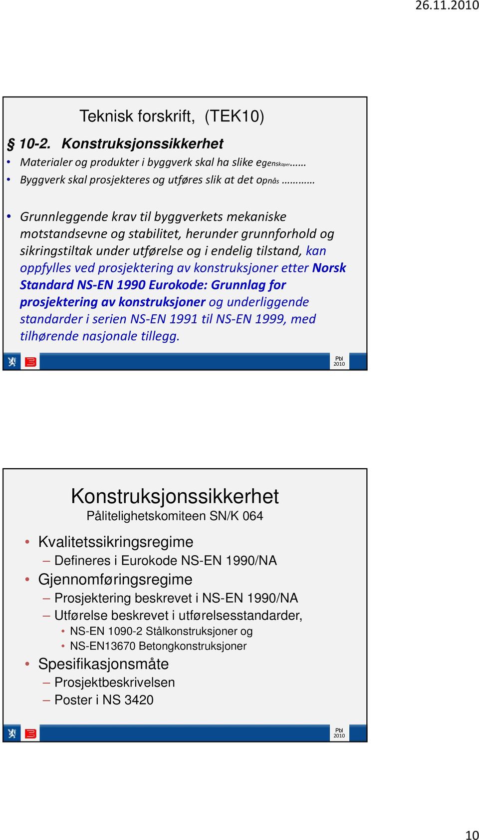 og stabilitet, herunder grunnforhold og sikringstiltak under utførelse og i endelig tilstand, kan oppfylles ved prosjektering av konstruksjoner etter Norsk Standard NS EN 1990 Eurokode: Grunnlag for