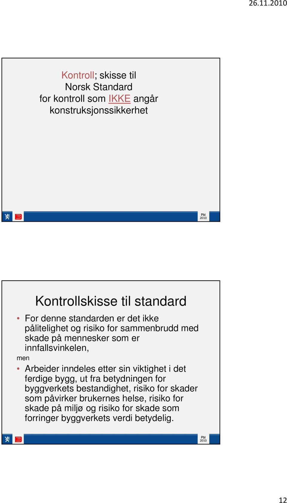 denne standarden er det ikke pålitelighet og risiko for sammenbrudd med skade på mennesker som er innfallsvinkelen, men