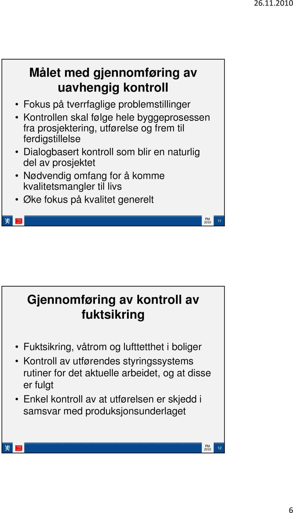 utførelse og frem til ferdigstillelse Dialogbasert kontroll som blir en naturlig del av prosjektet Nødvendig omfang for å komme kvalitetsmangler til