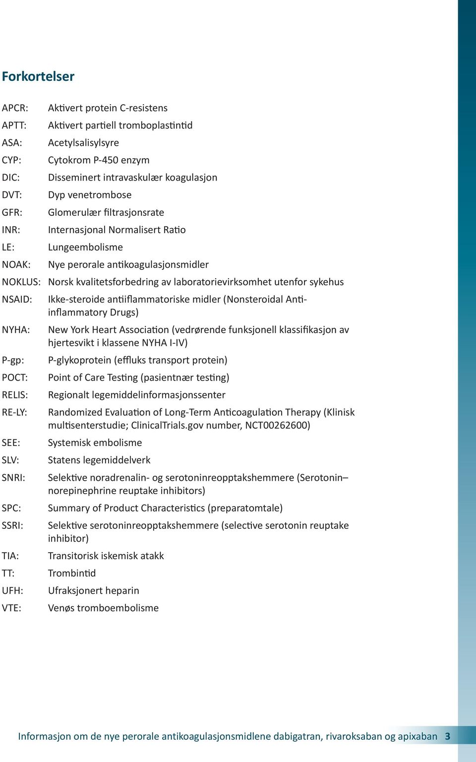 utenfor sykehus NSAID: NYHA: P-gp: POCT: RELIS: RE-LY: SEE: SLV: SNRI: SPC: SSRI: TIA: TT: UFH: VTE: Ikke-steroide antiiflammatoriske midler (Nonsteroidal Antiinflammatory Drugs) New York Heart