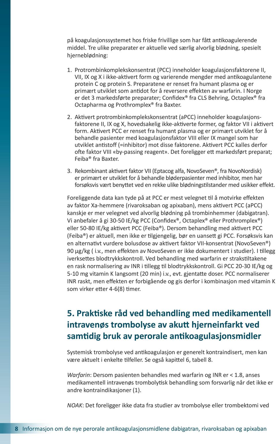 Preparatene er renset fra humant plasma og er primært utviklet som antidot for å reversere effekten av warfarin.