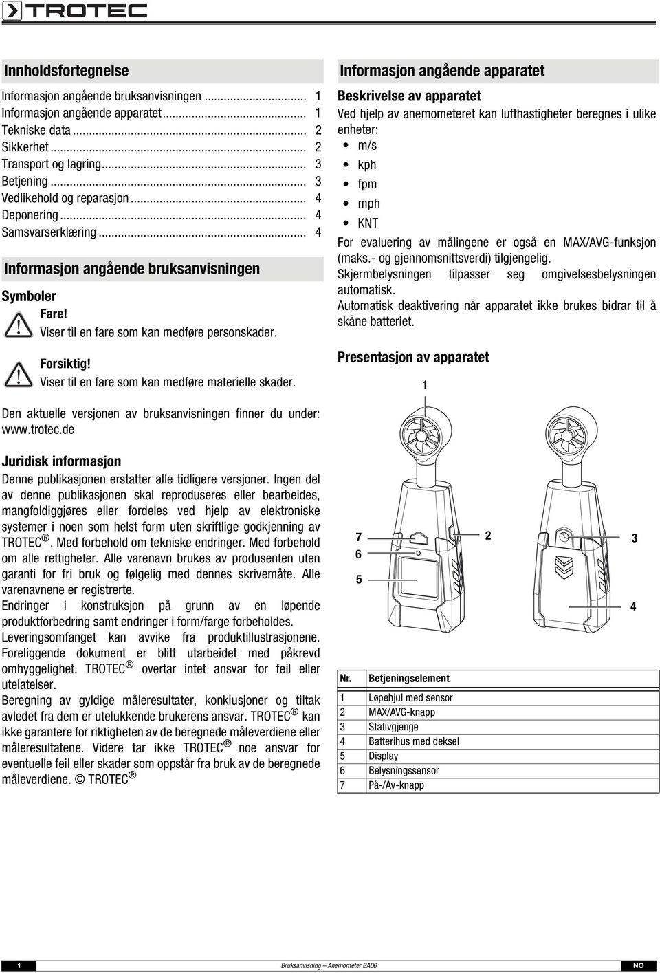 Informasjon angående apparatet Beskrivelse av apparatet Ved hjelp av anemometeret kan lufthastigheter beregnes i ulike enheter: m/s kph fpm mph KNT For evaluering av målingene er også en