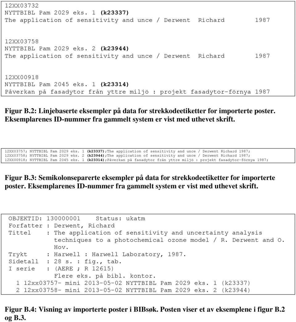 2: Linjebaserte eksempler på data for strekkodeetiketter for importerte poster. Eksemplarenes ID-nummer fra gammelt system er vist med uthevet skrift. 12XX03757; NYTTBIBL Pam 2029 eks.