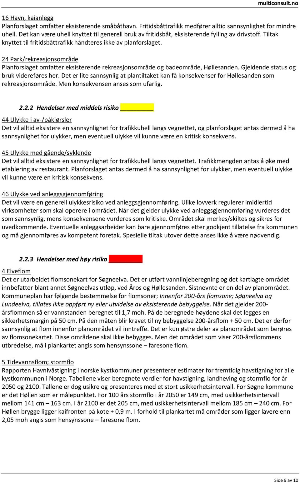 24 Park/rekreasjonsområde Planforslaget omfatter eksisterende rekreasjonsområde og badeområde, Høllesanden. Gjeldende status og bruk videreføres her.