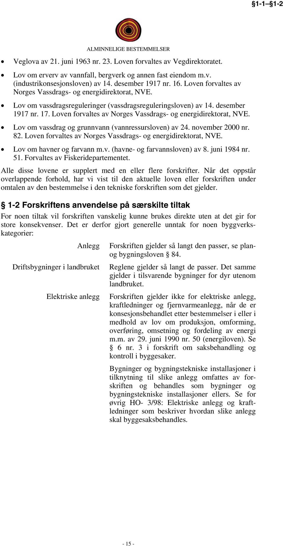 Loven forvaltes av Norges Vassdrags- og energidirektorat, NVE. Lov om vassdrag og grunnvann (vannressursloven) av 24. november 2000 nr. 82.