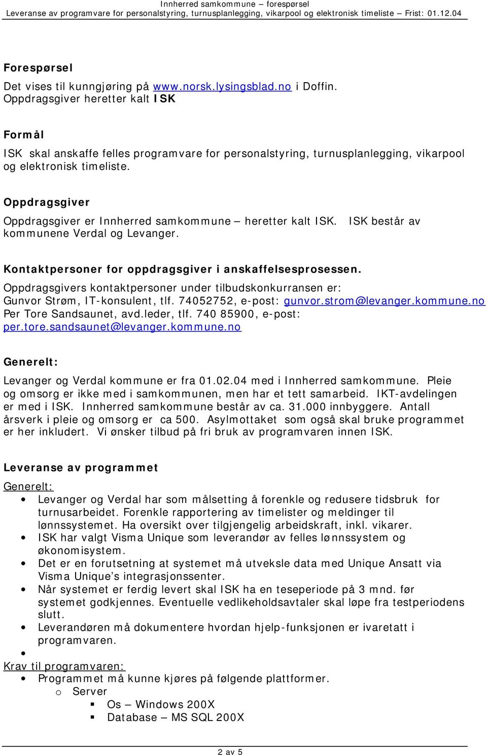 Oppdragsgiver Oppdragsgiver er Innherred samkommune heretter kalt ISK. ISK består av kommunene Verdal og Levanger. Kontaktpersoner for oppdragsgiver i anskaffelsesprosessen.