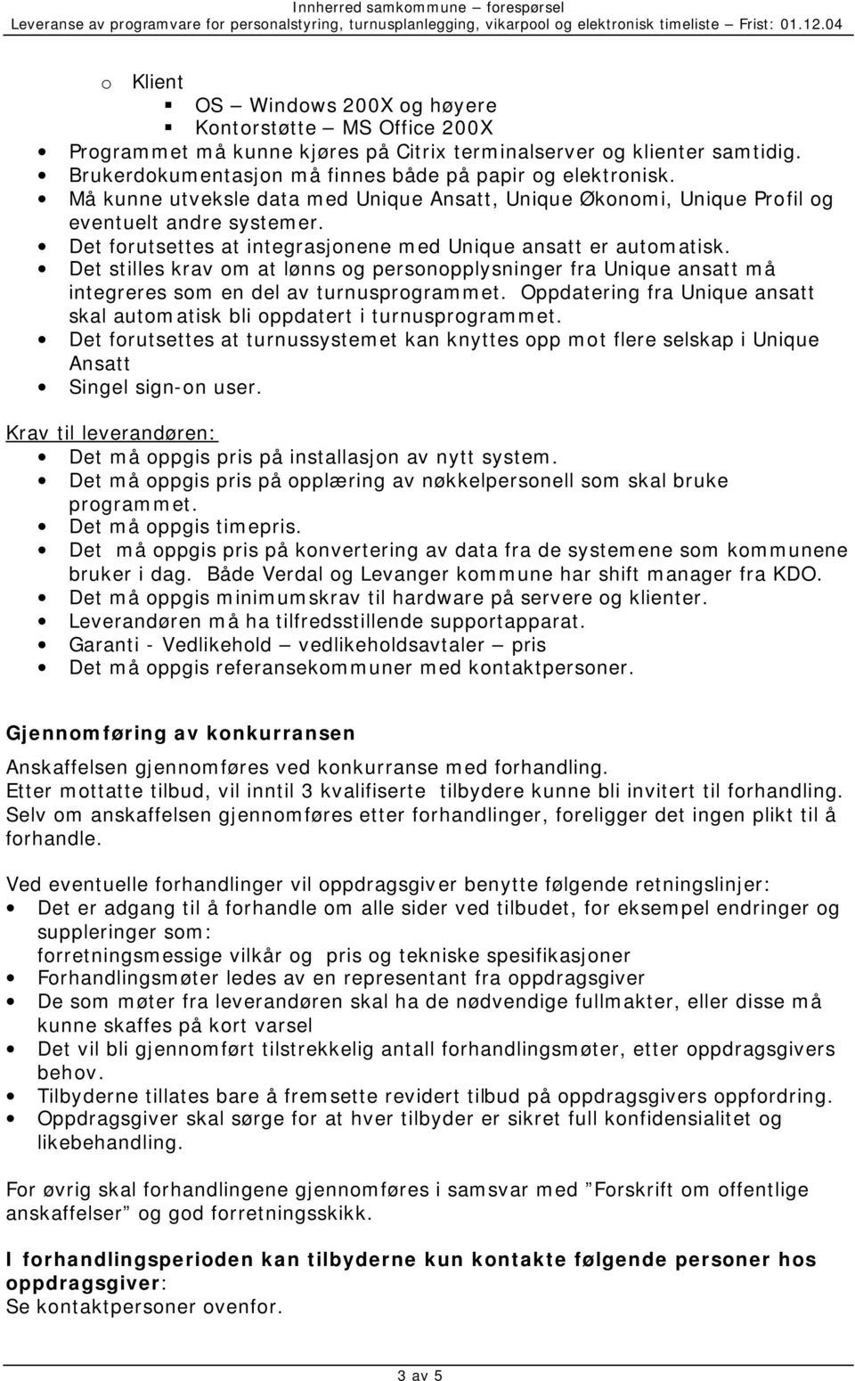 Det stilles krav om at lønns og personopplysninger fra Unique ansatt må integreres som en del av turnusprogrammet. Oppdatering fra Unique ansatt skal automatisk bli oppdatert i turnusprogrammet.