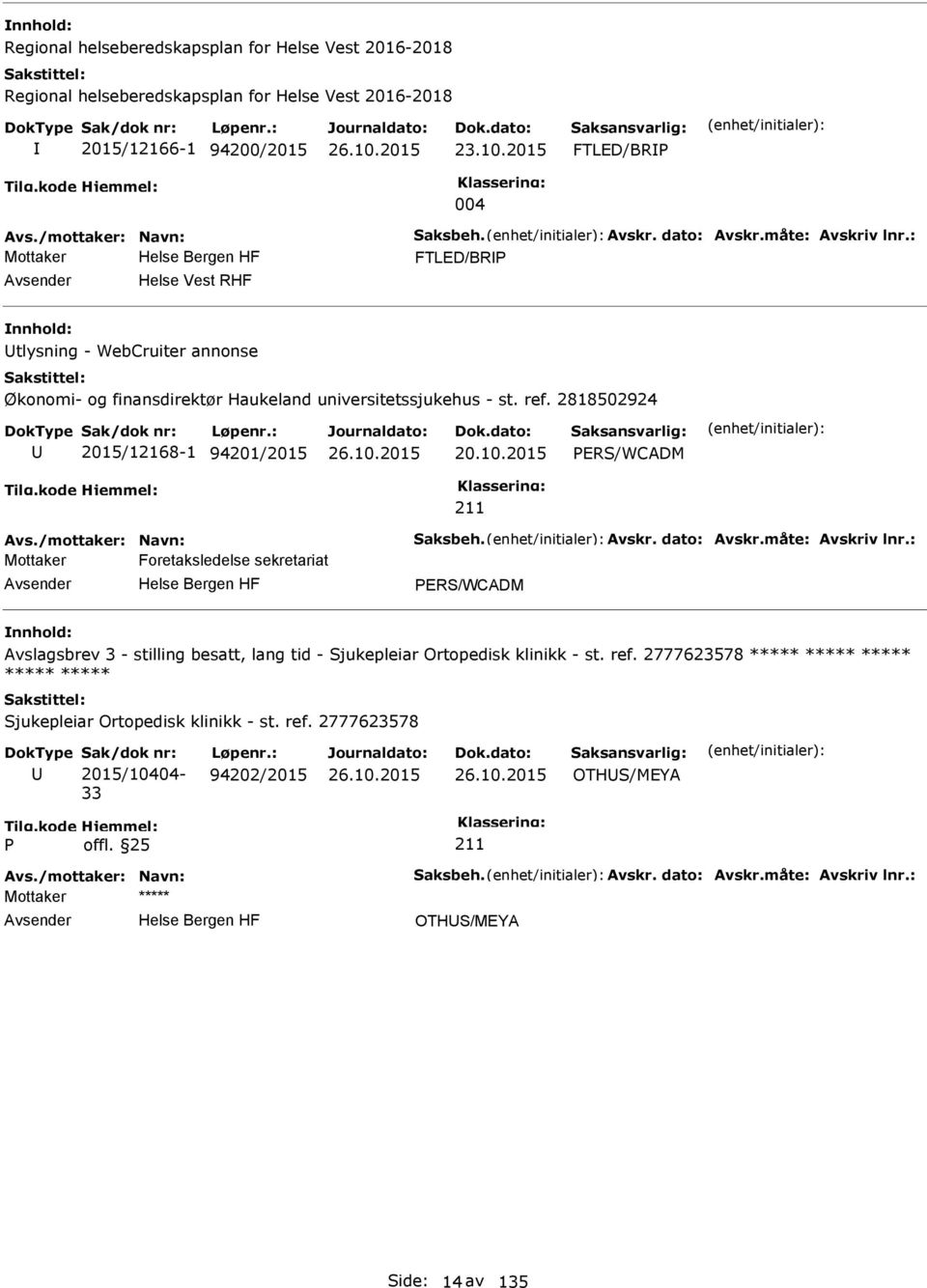 2818502924 2015/12168-1 94201/2015 20.10.2015 ERS/WCADM Avs./mottaker: Navn: Saksbeh. Avskr. dato: Avskr.måte: Avskriv lnr.