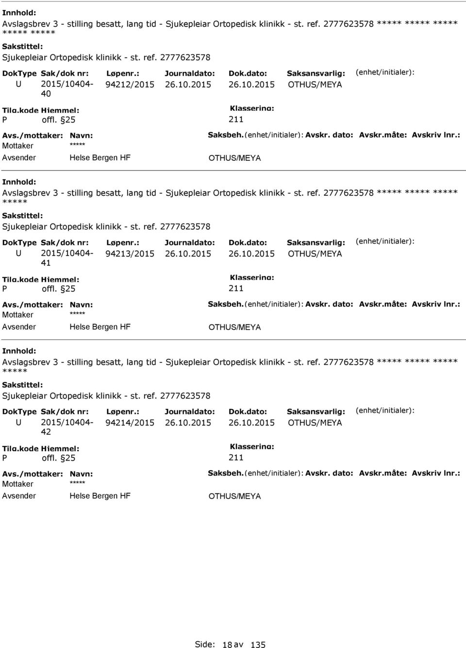 2777623578 ***** Sjukepleiar Ortopedisk klinikk - st. ref. 2777623578 2015/10404-41 94213/2015 OTHS/MEYA Avs. 2777623578 ***** Sjukepleiar Ortopedisk klinikk - st. ref. 2777623578 2015/10404-42 94214/2015 OTHS/MEYA Avs.