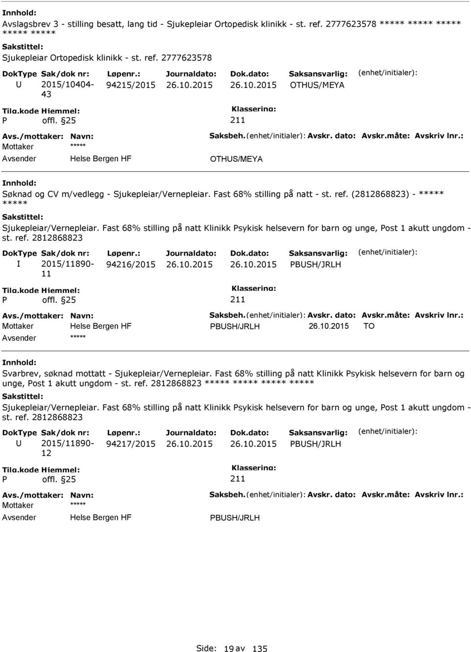 (2812868823) - ***** ***** Sjukepleiar/Vernepleiar. Fast 68% stilling på natt Klinikk sykisk helsevern for barn og unge, ost 1 akutt ungdom - st. ref. 2812868823 2015/11890-11 94216/2015 BSH/JRLH Avs.