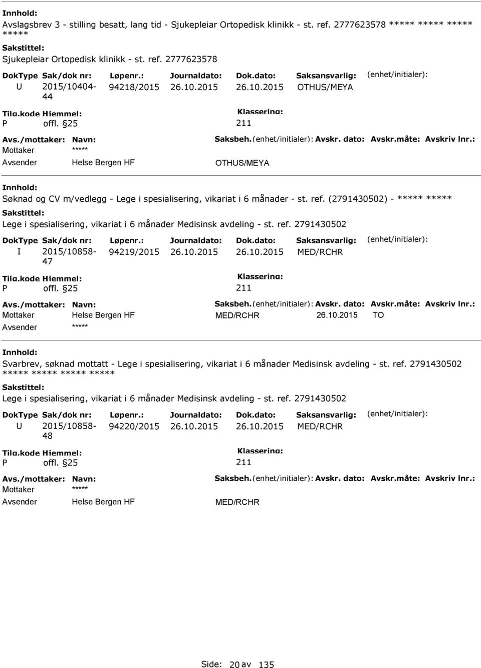 (2791430502) - ***** ***** Lege i spesialisering, vikariat i 6 månader Medisinsk avdeling - st. ref. 2791430502 2015/10858-47 94219/2015 MED/RCHR Avs./mottaker: Navn: Saksbeh. Avskr. dato: Avskr.