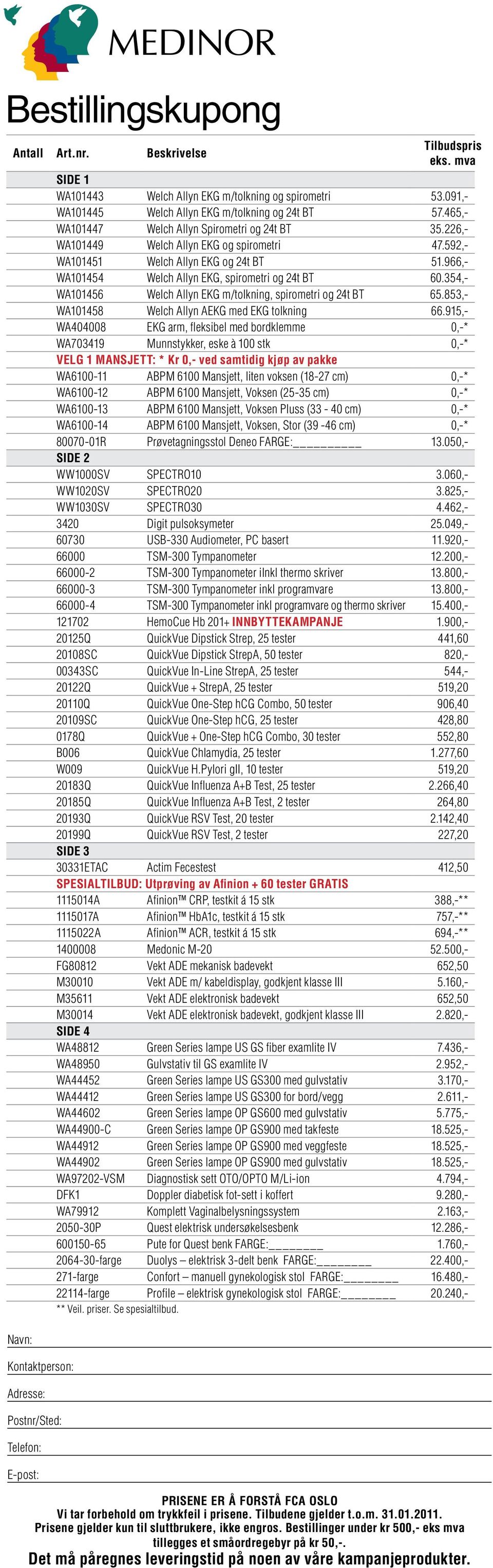 966,- WA101454 Welch Allyn EKG, spirometri og 24t BT 60.354,- WA101456 Welch Allyn EKG m/tolkning, spirometri og 24t BT 65.853,- WA101458 Welch Allyn AEKG med EKG tolkning 66.