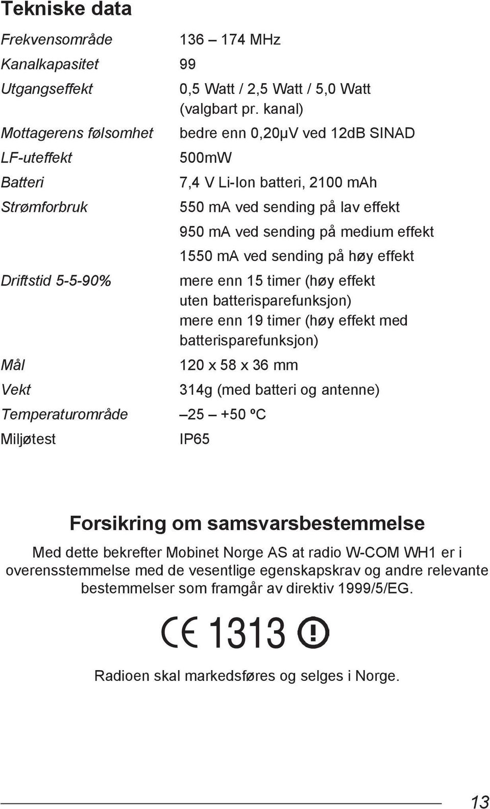 (høy effekt. uten batterisparefunksjon). mere enn 19 timer (høy effekt med.