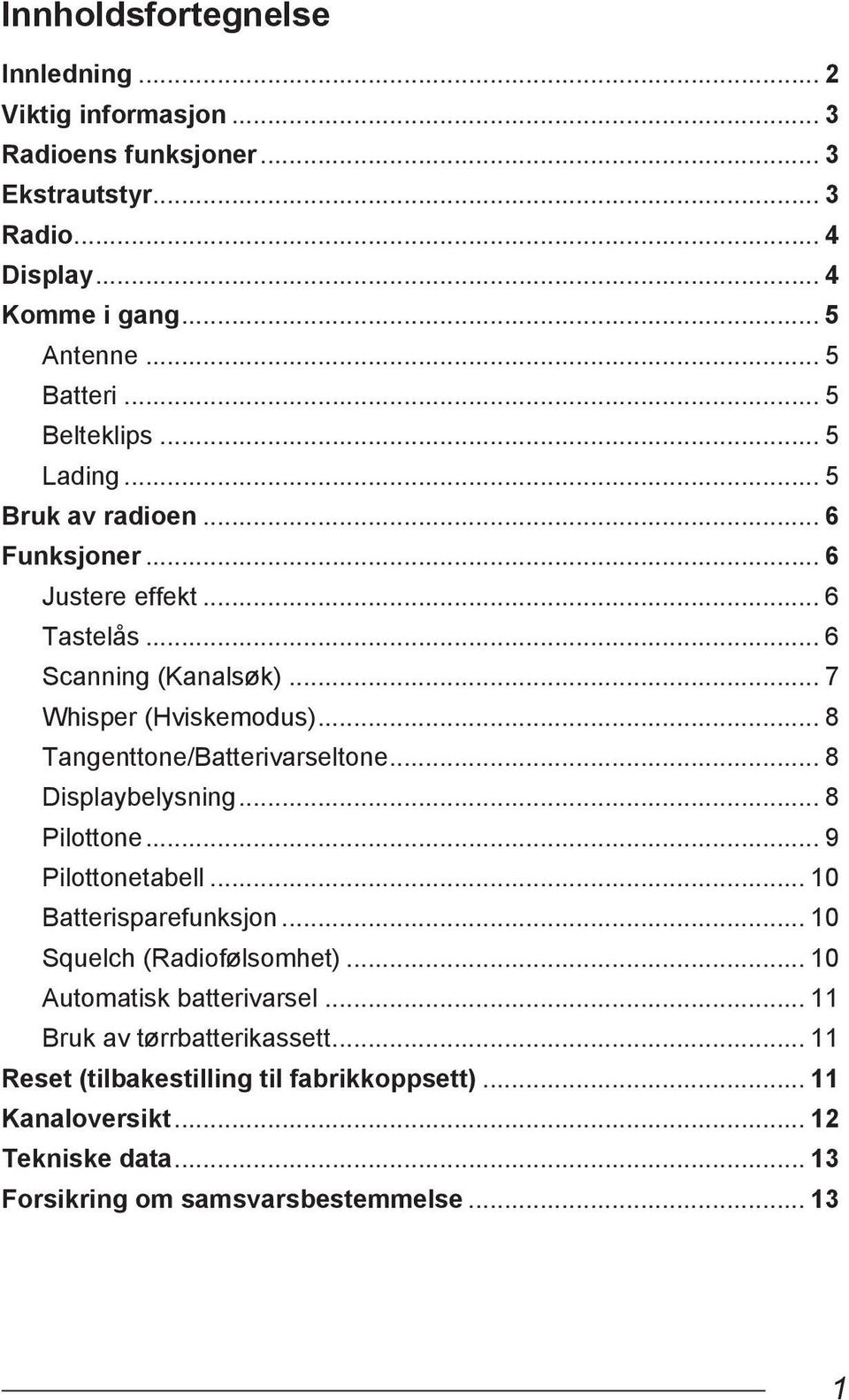 .. 8 Tangenttone/Batterivarseltone... 8 Displaybelysning... 8 Pilottone... 9 Pilottonetabell... 10 Batterisparefunksjon... 10 Squelch (Radiofølsomhet).