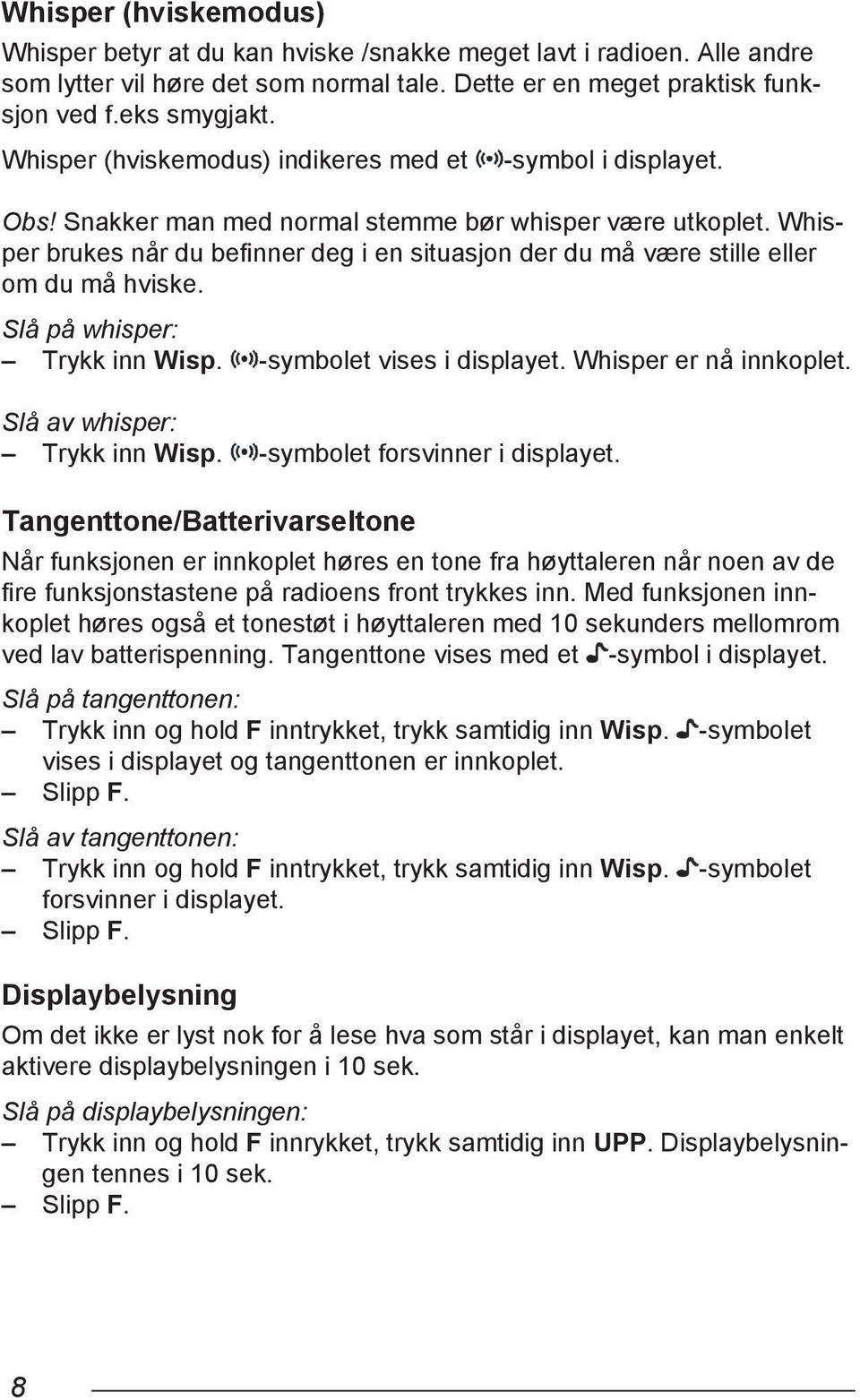 Whisper brukes når du befinner deg i en situasjon der du må være stille eller om du må hviske. Slå på whisper: Trykk inn Wisp. -symbolet vises i displayet. Whisper er nå innkoplet.