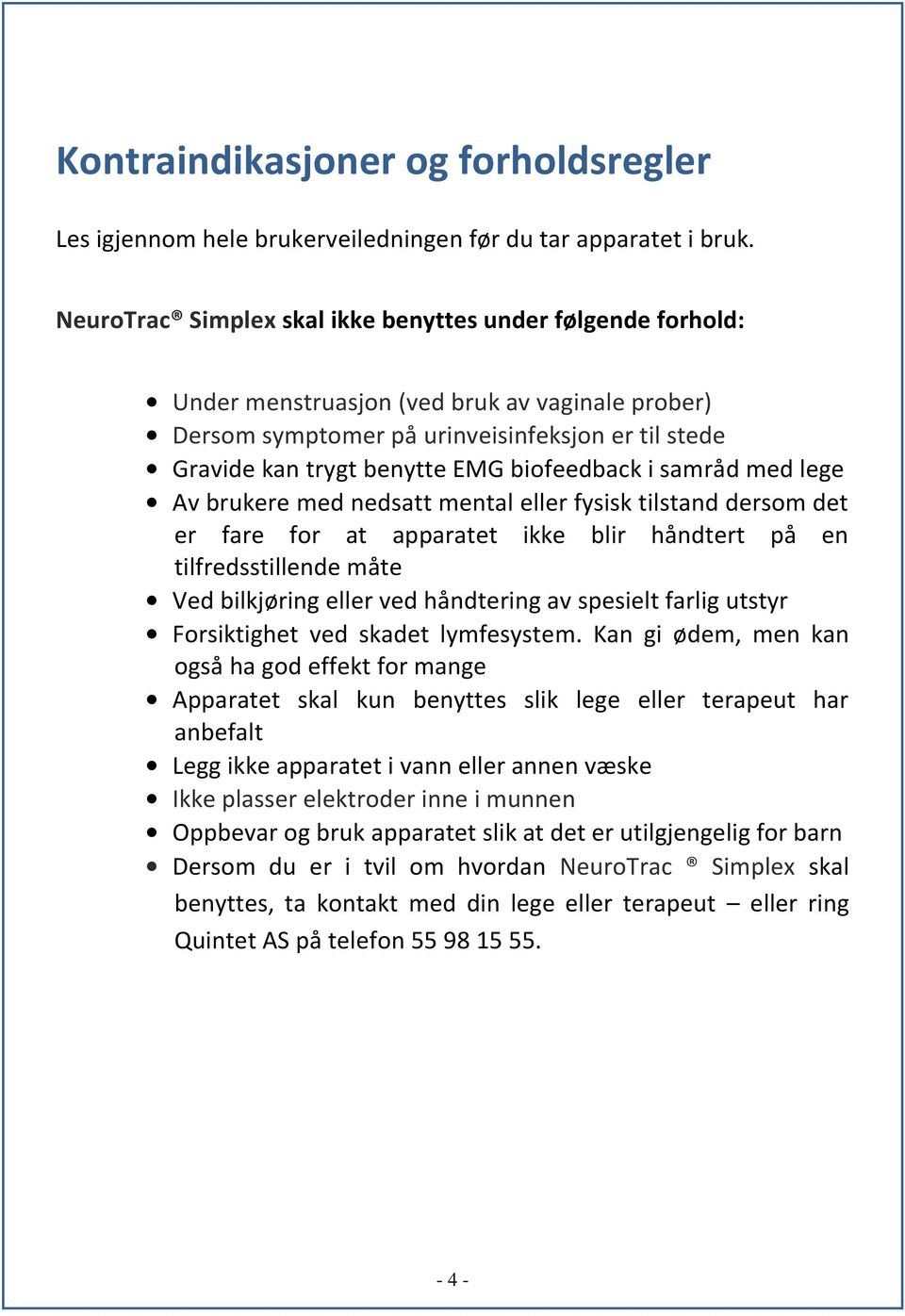 biofeedback i samråd med lege Av brukere med nedsatt mental eller fysisk tilstand dersom det er fare for at apparatet ikke blir håndtert på en tilfredsstillende måte Ved bilkjøring eller ved