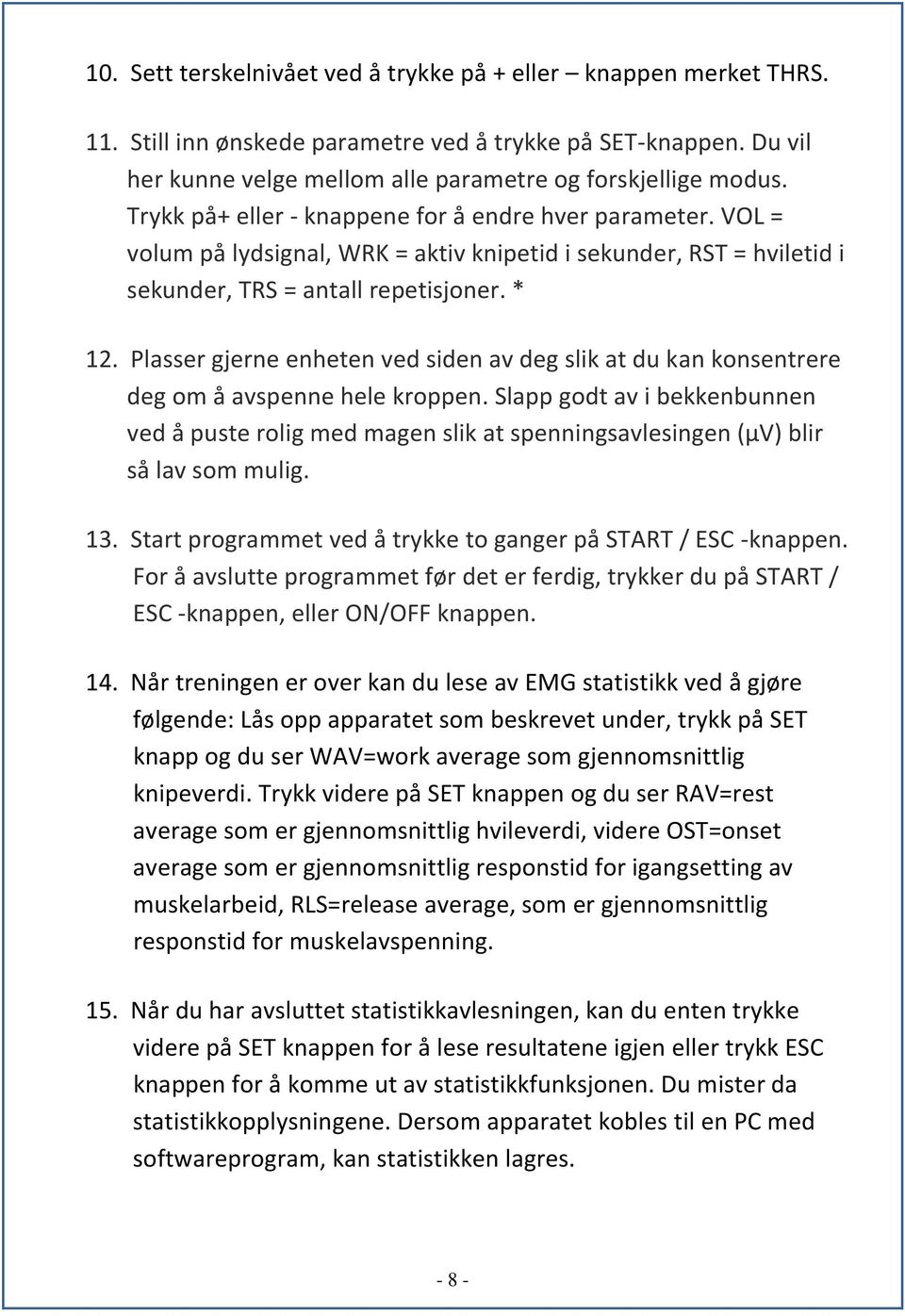 Plasser gjerne enheten ved siden av deg slik at du kan konsentrere deg om å avspenne hele kroppen.