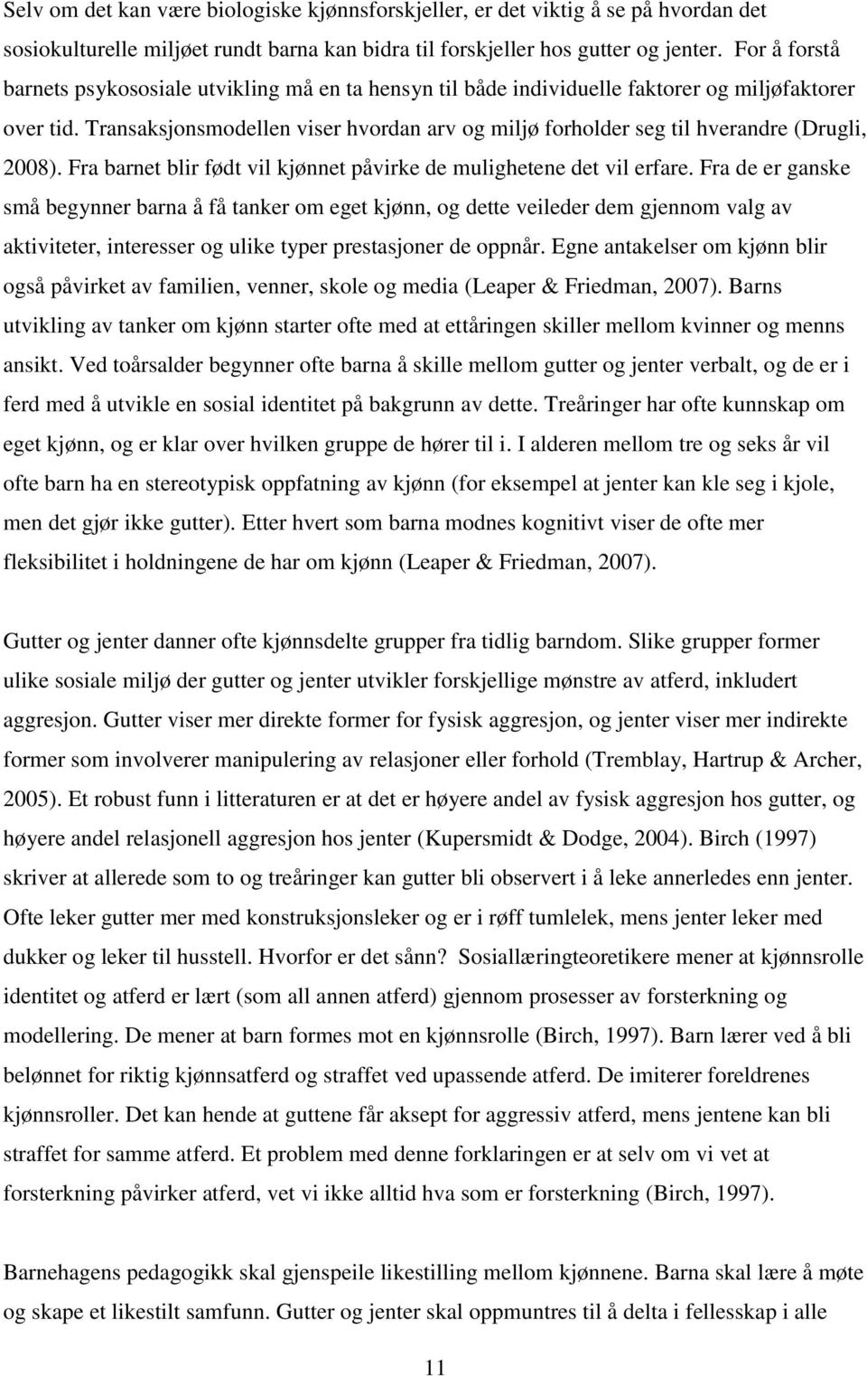 Transaksjonsmodellen viser hvordan arv og miljø forholder seg til hverandre (Drugli, 2008). Fra barnet blir født vil kjønnet påvirke de mulighetene det vil erfare.