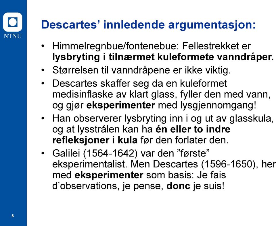 Descartes skaffer seg da en kuleformet medisinflaske av klart glass, fyller den med vann, og gjør eksperimenter med lysgjennomgang!