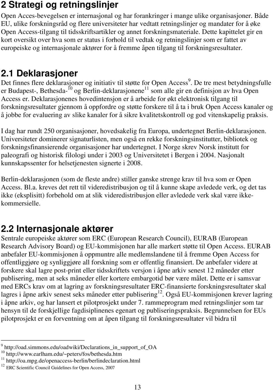 Dette kapittelet gir en kort oversikt over hva som er status i forhold til vedtak og retningslinjer som er fattet av europeiske og internasjonale aktører for å fremme åpen tilgang til