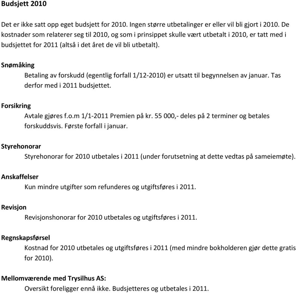 Snømåking Betaling av forskudd (egentlig forfall 1/12 2010) er utsatt til begynnelsen av januar. Tas derfor med i 2011 budsjettet. Forsikring Avtale gjøres f.o.m 1/1 2011 Premien på kr.