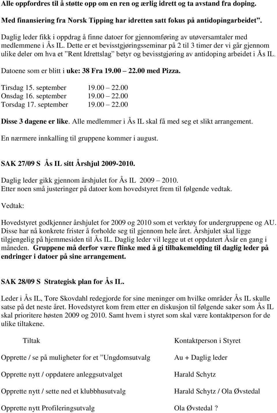 Dette er et bevisstgjøringsseminar på 2 til 3 timer der vi går gjennom ulike deler om hva et Rent Idrettslag betyr og bevisstgjøring av antidoping arbeidet i Ås IL.