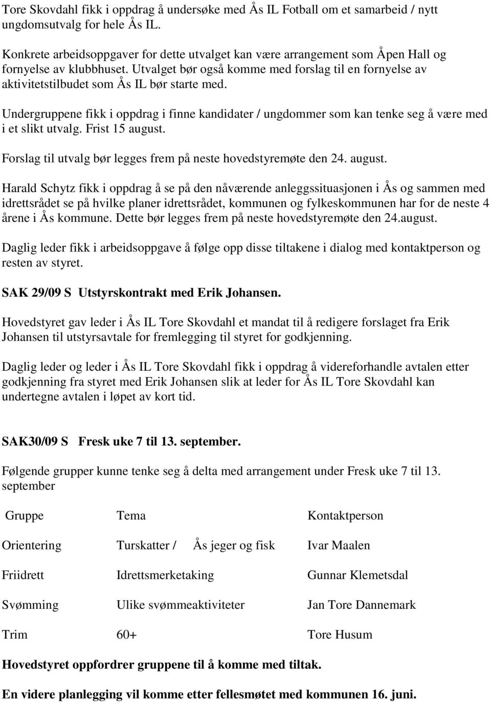 Utvalget bør også komme med forslag til en fornyelse av aktivitetstilbudet som Ås IL bør starte med.