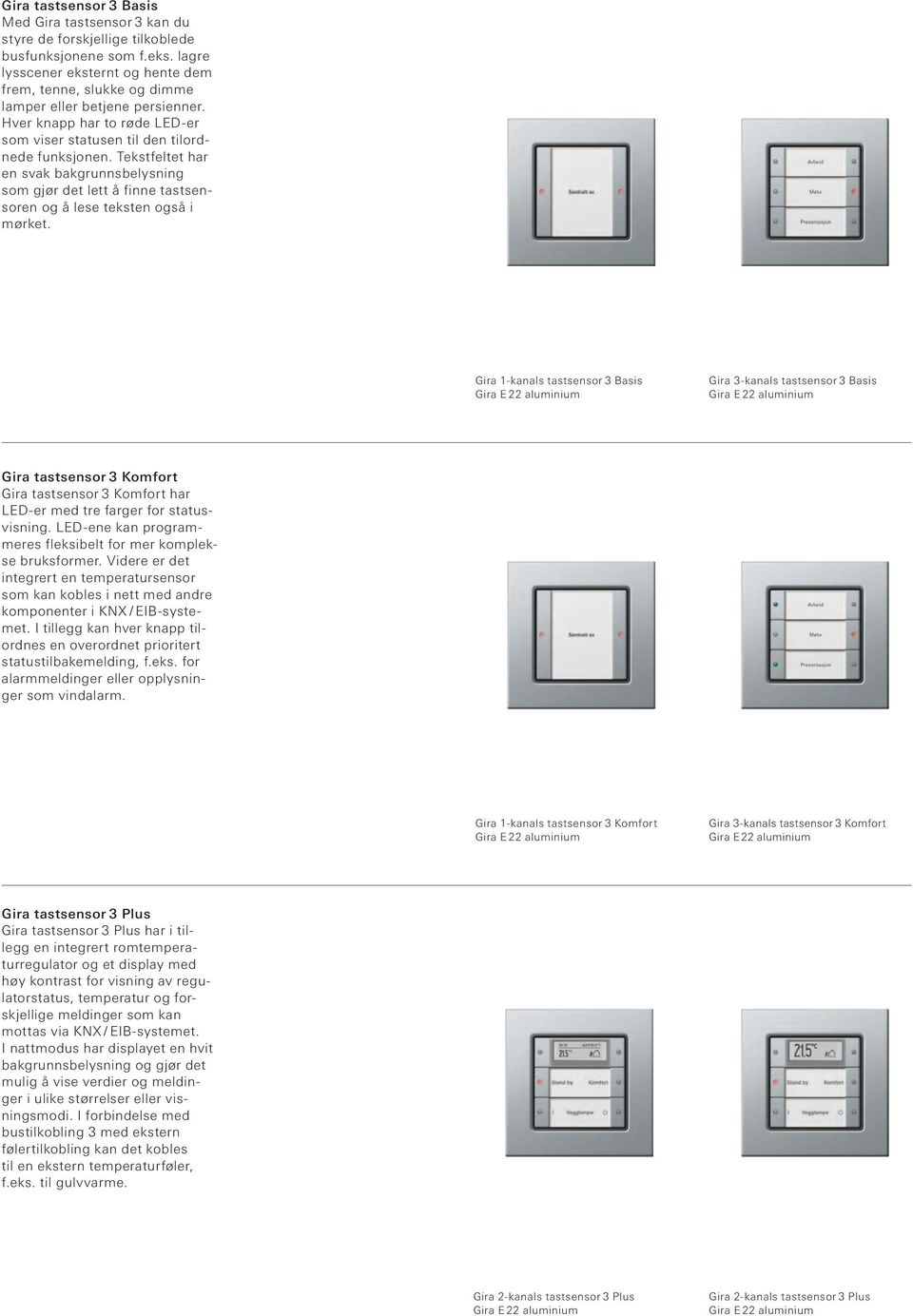 Gira 1-kanals tastsensor 3 Basis Gira 3-kanals tastsensor 3 Basis Komfort Komfort har LED-er med tre farger for statusvisning. LED-ene kan programmeres fleksibelt for mer komplekse bruksformer.